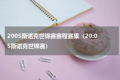 2005斯诺克世锦赛赛程赛果（20:05斯诺克世锦赛）