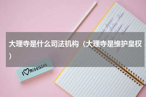 大理寺是什么司法机构（大理寺是维护皇权）