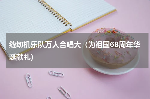 缝纫机乐队万人合唱大（为祖国68周年华诞献礼）