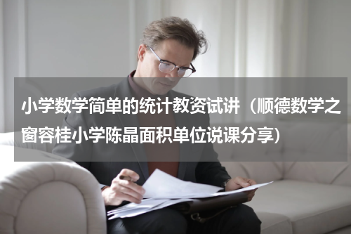 小学数学简单的统计教资试讲（顺德数学之窗容桂小学陈晶面积单位说课分享）