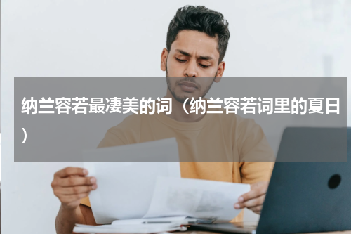纳兰容若最凄美的词（纳兰容若词里的夏日）