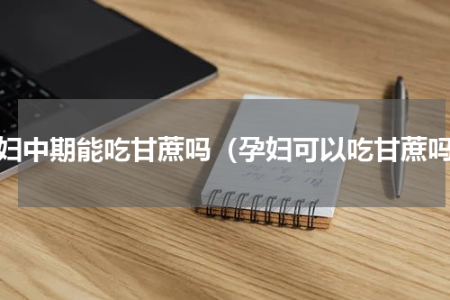 孕妇中期能吃甘蔗吗（孕妇可以吃甘蔗吗）