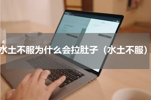 水土不服为什么会拉肚子（水土不服）