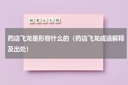 药店飞龙是形容什么的（药店飞龙成语解释及出处）