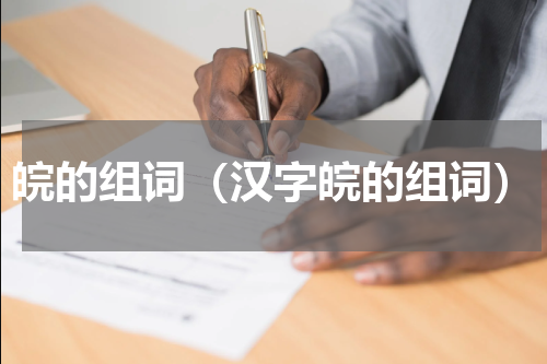 皖的组词（汉字皖的组词）