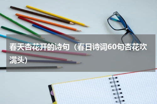 春天杏花开的诗句（春日诗词60句杏花吹满头）