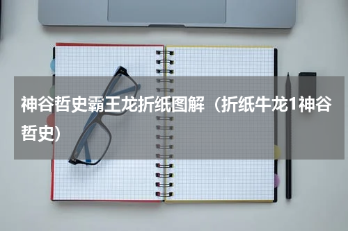 神谷哲史霸王龙折纸图解（折纸牛龙1神谷哲史）