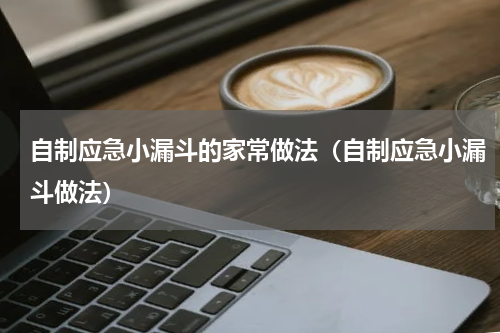 自制应急小漏斗的家常做法（自制应急小漏斗做法）