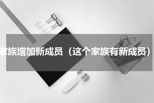 家族增加新成员（这个家族有新成员）