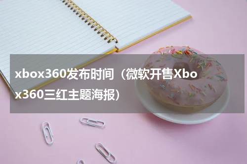 xbox360发布时间（微软开售Xbox360三红主题海报）