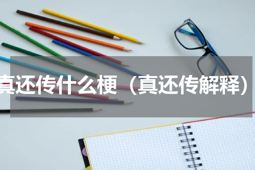 真还传什么梗（真还传解释）