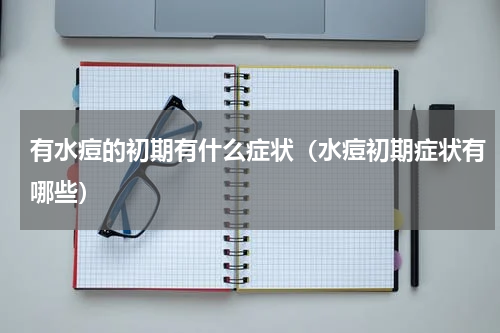 有水痘的初期有什么症状（水痘初期症状有哪些）