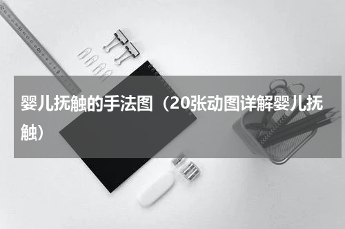 婴儿抚触的手法图（20张动图详解婴儿抚触）