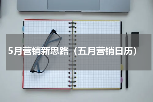 5月营销新思路（五月营销日历）