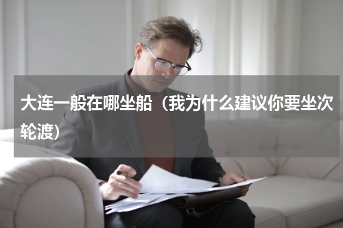 大连一般在哪坐船（我为什么建议你要坐次轮渡）