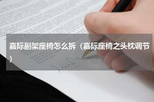 嘉际副架座椅怎么拆（嘉际座椅之头枕调节）