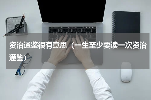 资治通鉴很有意思（一生至少要读一次资治通鉴）