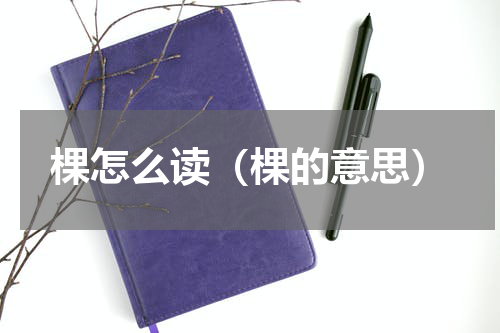 棵怎么读（棵的意思）