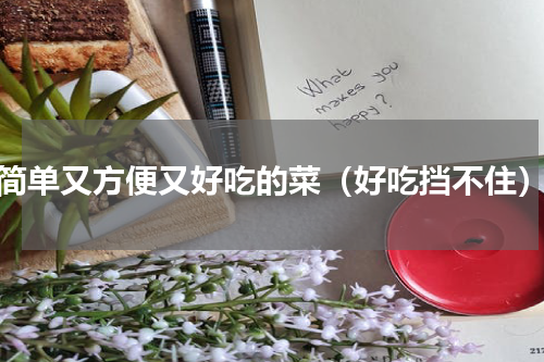 简单又方便又好吃的菜（好吃挡不住）