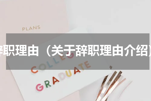 辞职理由（关于辞职理由介绍）