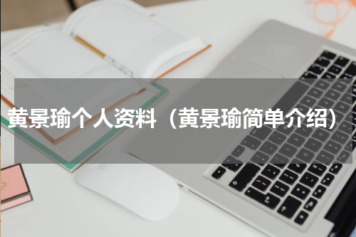 黄景瑜个人资料（黄景瑜简单介绍）