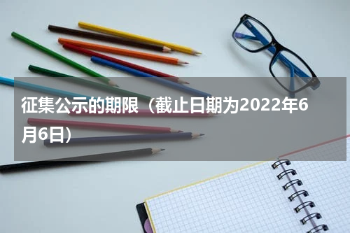 征集公示的期限（截止日期为2022年6月6日）