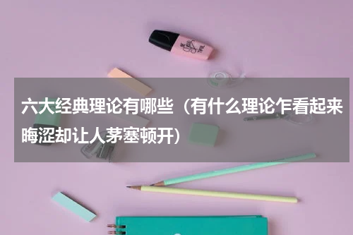 六大经典理论有哪些（有什么理论乍看起来晦涩却让人茅塞顿开）