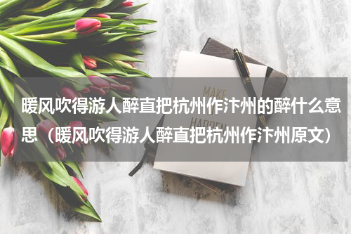 暖风吹得游人醉直把杭州作汴州的醉什么意思（暖风吹得游人醉直把杭州作汴州原文）