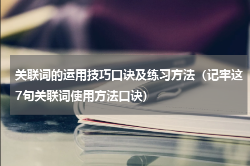 关联词的运用技巧口诀及练习方法（记牢这7句关联词使用方法口诀）
