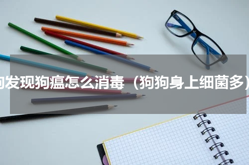狗发现狗瘟怎么消毒（狗狗身上细菌多）