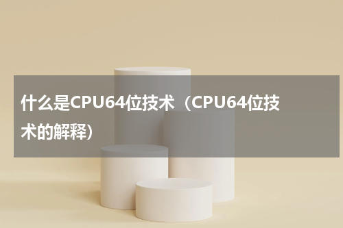 什么是CPU64位技术（CPU64位技术的解释）