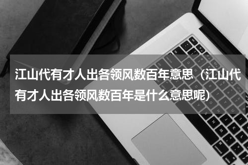 江山代有才人出各领风数百年意思（江山代有才人出各领风数百年是什么意思呢）