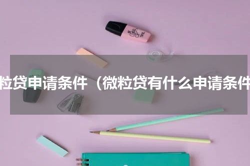 微粒贷申请条件（微粒贷有什么申请条件）