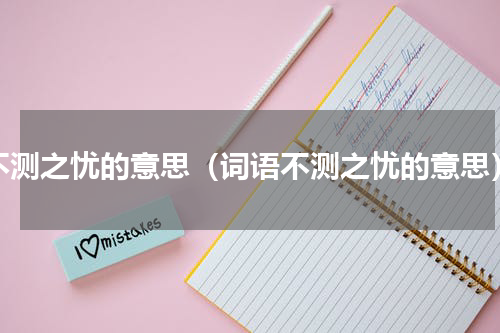 不测之忧的意思（词语不测之忧的意思）