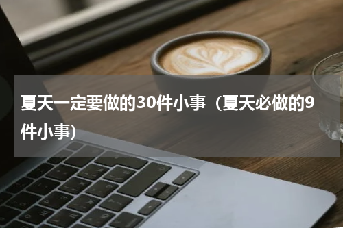 夏天一定要做的30件小事（夏天必做的9件小事）