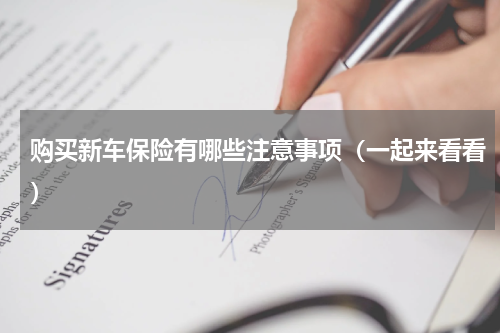 购买新车保险有哪些注意事项（一起来看看）