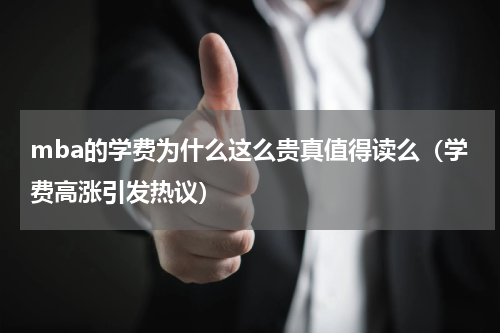 mba的学费为什么这么贵真值得读么（学费高涨引发热议）