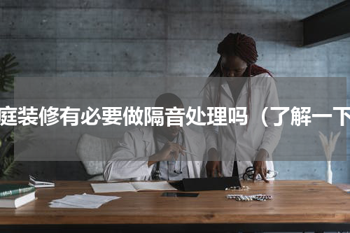 家庭装修有必要做隔音处理吗（了解一下）