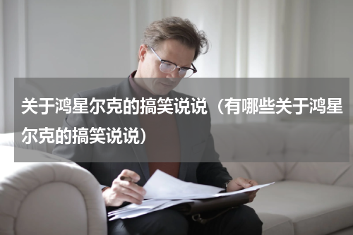 关于鸿星尔克的搞笑说说（有哪些关于鸿星尔克的搞笑说说）