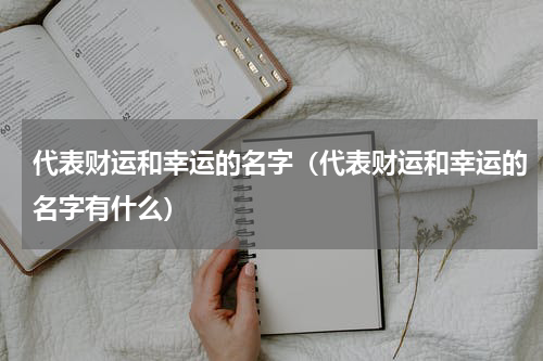 代表财运和幸运的名字（代表财运和幸运的名字有什么）