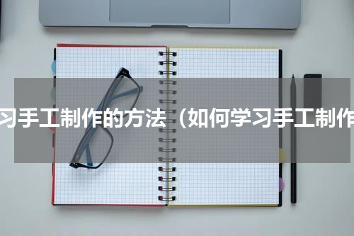 学习手工制作的方法（如何学习手工制作）
