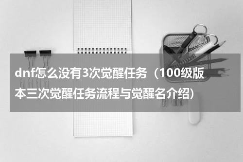 dnf怎么没有3次觉醒任务（100级版本三次觉醒任务流程与觉醒名介绍）