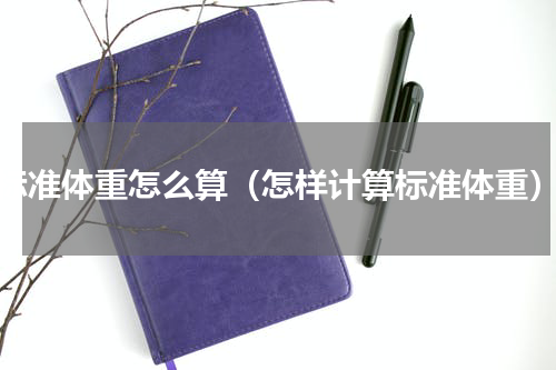 标准体重怎么算（怎样计算标准体重）