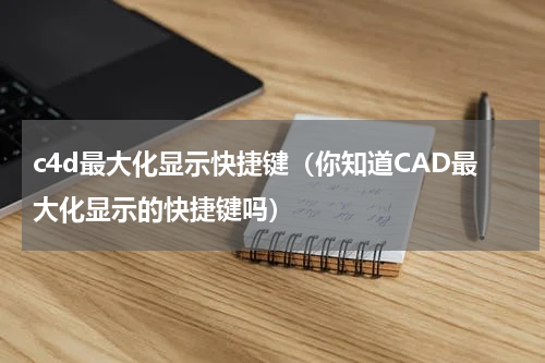 c4d最大化显示快捷键（你知道CAD最大化显示的快捷键吗）