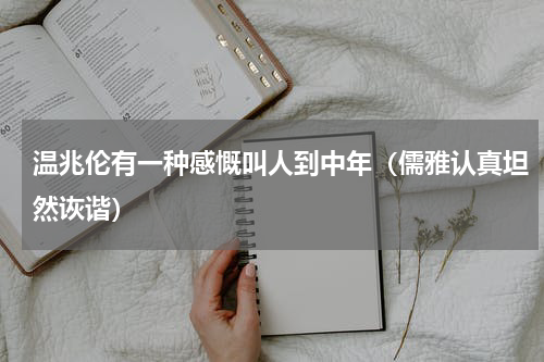 温兆伦有一种感慨叫人到中年（儒雅认真坦然诙谐）