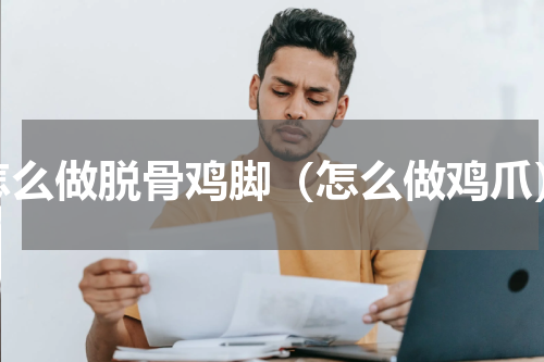 怎么做脱骨鸡脚（怎么做鸡爪）