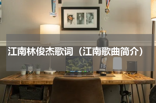 江南林俊杰歌词（江南歌曲简介）
