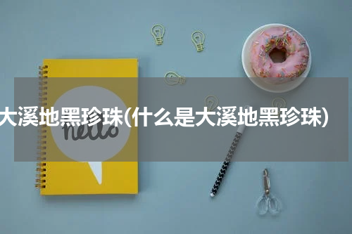 大溪地黑珍珠(什么是大溪地黑珍珠)