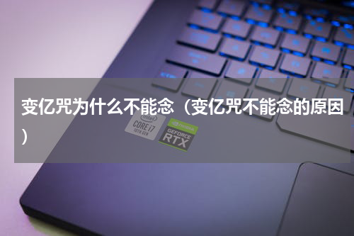 变亿咒为什么不能念（变亿咒不能念的原因）