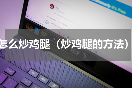 怎么炒鸡腿（炒鸡腿的方法）